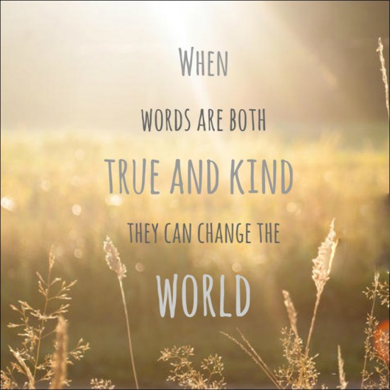 when words are both true and kind they can change the world 